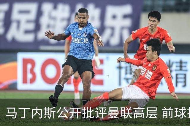 马丁内斯公开批评曼联高层 前球探称更衣室恐生波澜